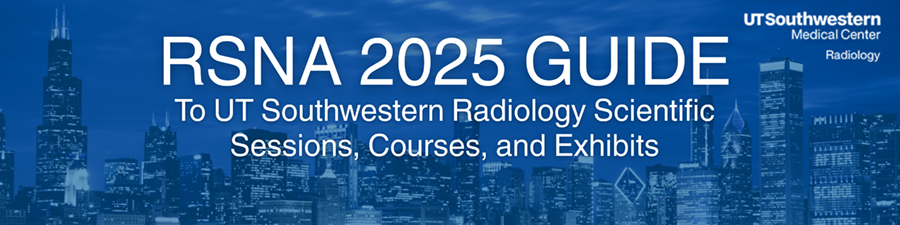 RSNA 2025 Guide to UT Southwestern Radiology Sessions, Courses and Exhibits